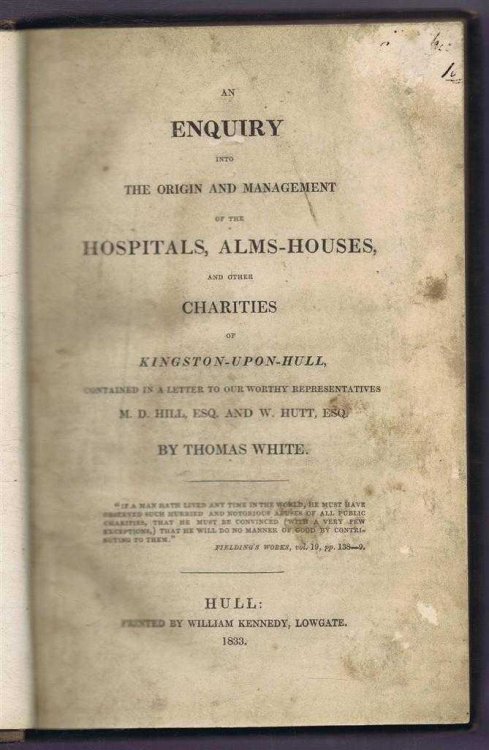 An Enquiry into the Origin and Management of the Hospitals, Alms-Houses, and other Charities of Kingston-Upon-Hull etc. together with Supplement dated 1835