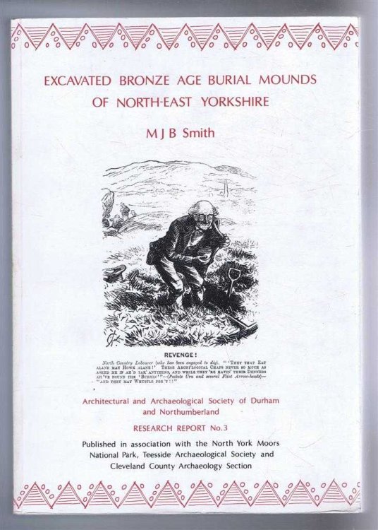 Excavated Bronze Age Burial Mounds of North-East Yorkshire. Architectural and Archaeological Society of Durham and Northumberland Research Report No. 3
