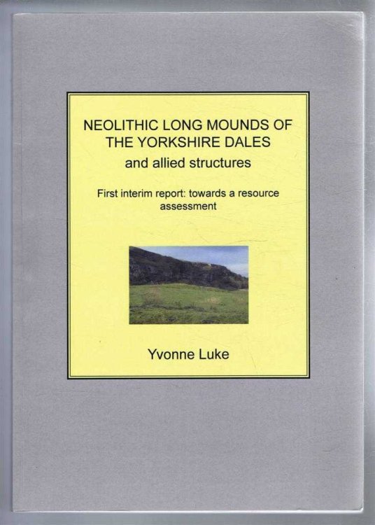 Neolithic Long Mounds of the Yorkshire Dales and allied structures. First interim report: towards a resource assessment