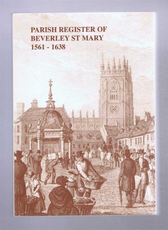 The Parish Register of Beverley St Mary 1561 - 1638. The Yorkshire Archaeology Society, Parish Register Series, Volume CLXV