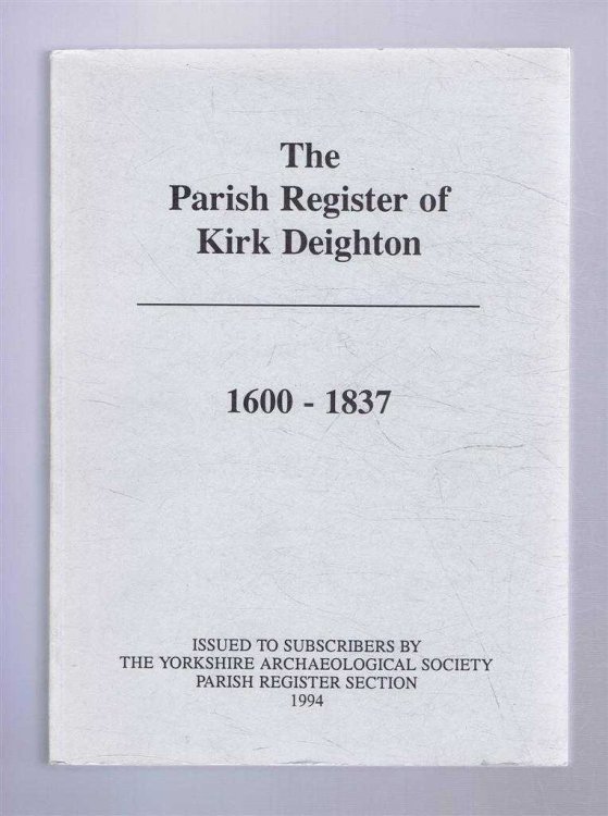 The Parish Register of Kirk Deighton 1600 - 1837. The Yorkshire Archaeology Society, Parish Register Series, Volume CLIX
