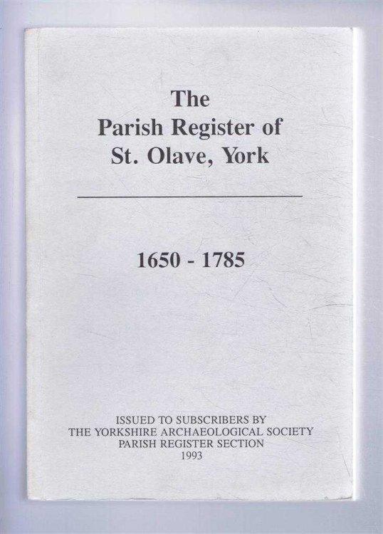 The Parish Register of St. Olave, York 1650 - 1785. The Yorkshire Archaeology Society, Parish Register Series, Volume CLVIII