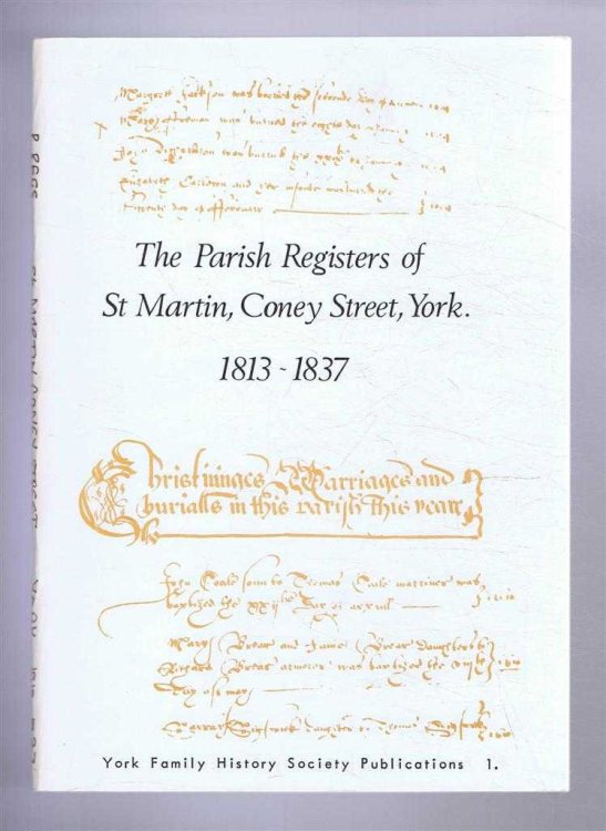 The Parish Registers of St Martin, Coney Street, York. 1813-1837. York Family History Society Publications 1