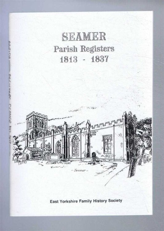 Seamer Parish Registers 1813 to 1837, containing Baptisms & Marriages solemnized, & Burials in the Parish of Seamer in the County of York
