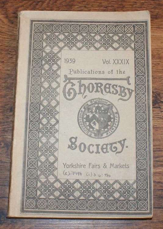 Publications of the Thoresby Society, Volume XXXIX for the year 1939. Yorkshire Fairs & Markets to the end of the Eighteenth Century