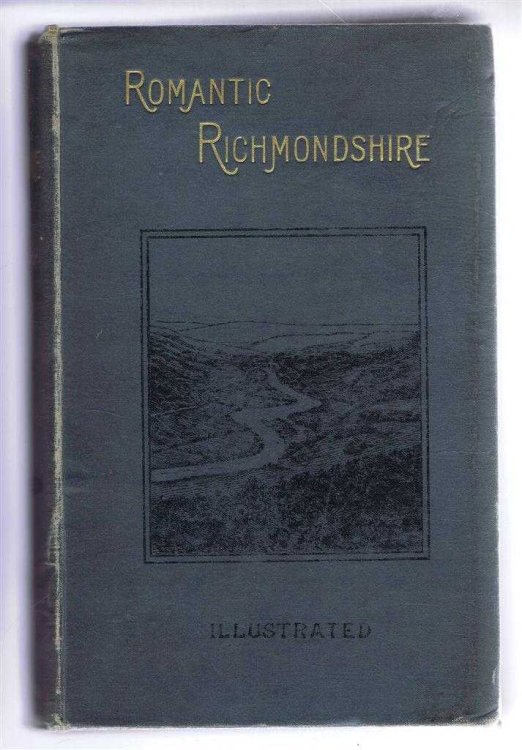 Romantic Richmondshire, being a complete account of the History, Antiquities and Scenery of the picturesque Valleys of the Swale and Yore (Ure)