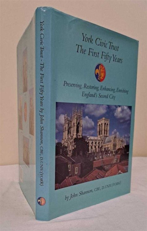 York Civic Trust, The First Fifty Years. Preserving, Restoring, Enhancing, Enriching England's Second City