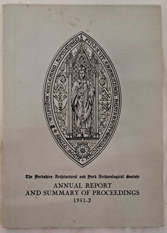 The Yorkshire Architectural and York Archaeological Society, Annual Report and Summary of Proceedings 1951-2