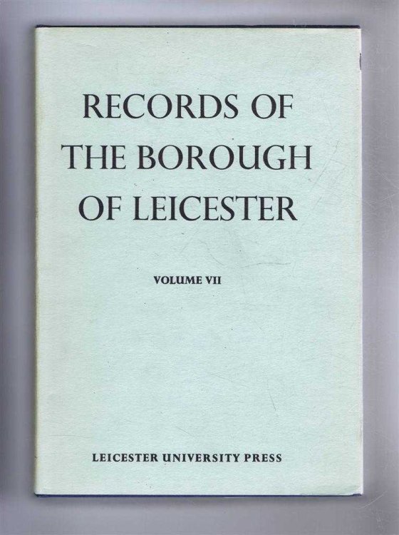 Records of the Borough of Leicester, Volume VII (7) Judicial and Allied Records 1689-1835