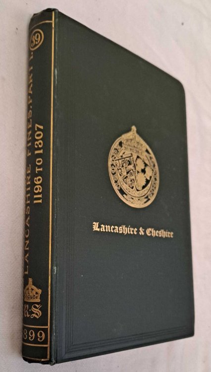 Final Concords of the County of Lancaster, From Original Chirographs, of Feet of Fines Preserved in Public Record Office, London. Part 1-7 Richard I to 35 Edward AD 1196 to 1307. Lancashire & Cheshire Volume XXXIX (39) 1899