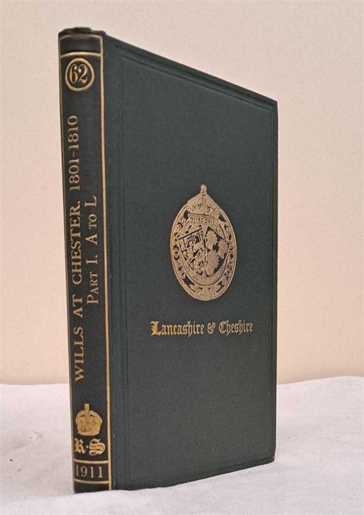 An Index to the Wills and Administrations (including the Infra Wills) Preserved in the probate Registry at Chester 1801-1810 Part I - A to L. Record Society for Publication of Original Documents relating to Lancashire & Cheshire Vol. LXII