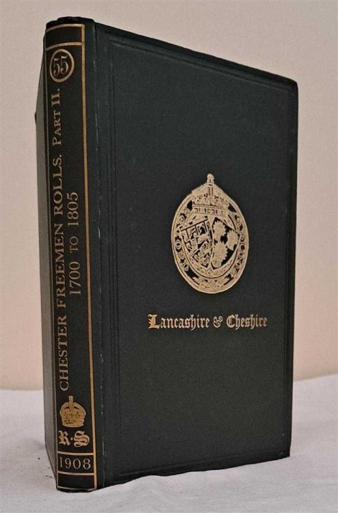 The Rolls of the Freemen of the City of Chester, Part II. 1700 - 1805. The Record Society for Publication of Original Documents relating to Lancashire & Cheshire Vol. LV