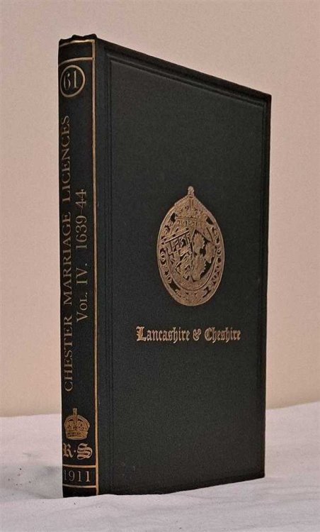 Marriage Licences granted within the Archdeaconry of Chester. Vol. IV 1639-1644. The Record Society for Publication of Original Documents relating to Lancashire & Cheshire Vol. LXI