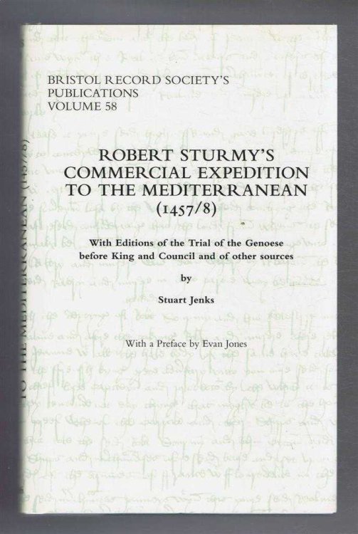 Bristol Record Society's Publications Vol. 58, ROBERT STURMY'S COMMERCIAL EXPEDITION TO THE MEDITERRANEAN (1457/8) With Editions of the Trial of the Genoese Before the King and Council.