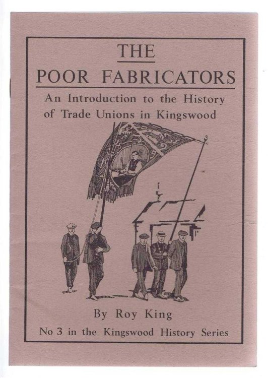 THE POOR FABRICATORS An Introduction to the History of Trade Unions in Kingswood: No. 3 in the Kingswood History Series