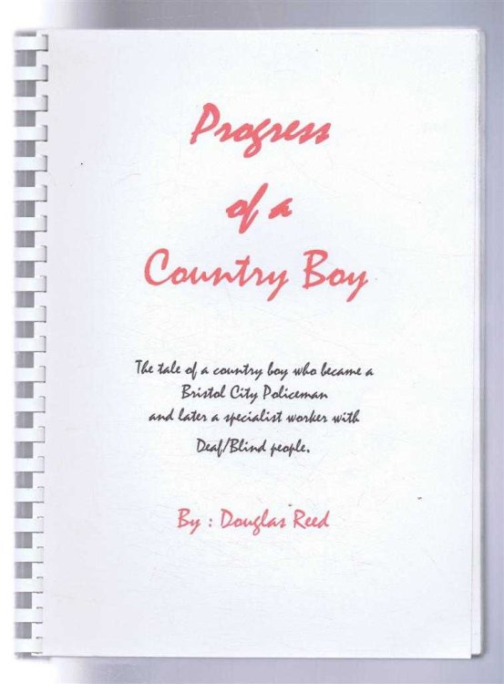 PROGRESS OF A COUNTRY BOY, The tale of a country boy who became a Bristol City Policeman and later a specialist worker with Deaf/Blind people.
