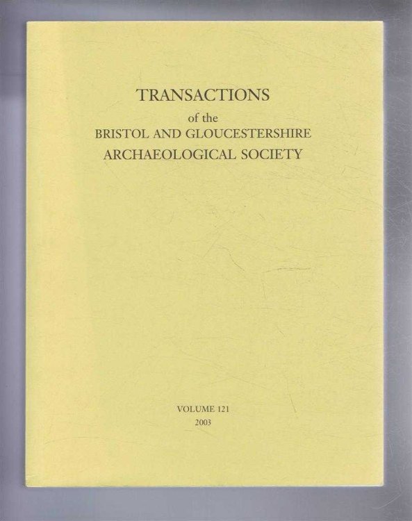 Transactions of the Bristol and Gloucestershire Archaeological Society for 2003, Volume 121