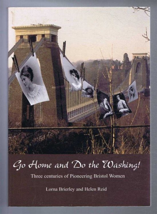 GO HOME AND DO THE WASHING! Three Centuries of Pioneering Bristol Women