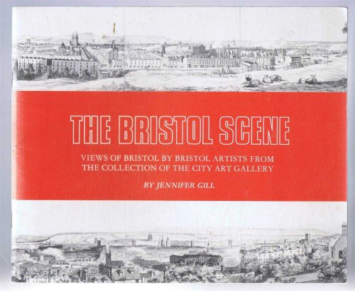 The Bristol Scene, Views of Bristol by Bristol Artists from the Collection of the City Art Gallery