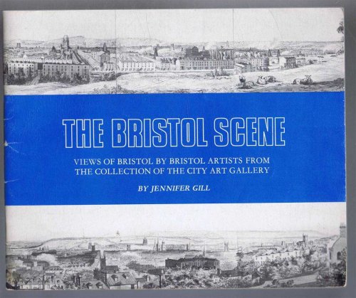The Bristol Scene, Views of Bristol by Bristol Artists from the Collection of the City Art Gallery