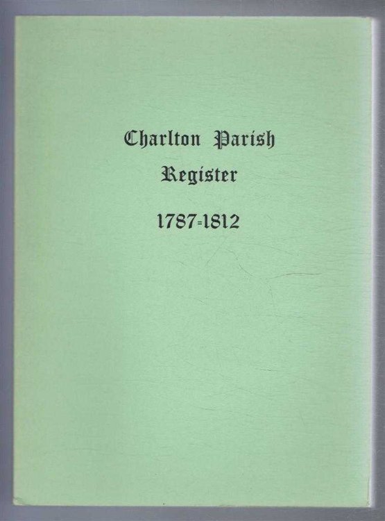Charlton Parish Register 1787-1812. (Marriages & Banns, 1787-1809, and Baptisms and Burials, 1799-1812)