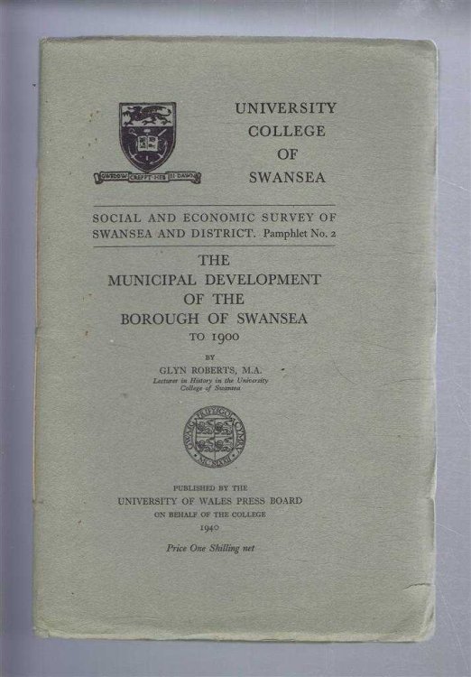 The Municipal Development of the Borough of Swansea to 1900. University College of Swansea , Social and Economic Survey of Swansea and District. Pamphlet No. 2