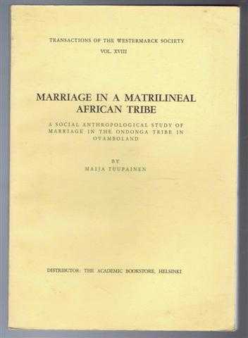 Marriage in a Matrilineal African Tribe, a Social Anthropological Study of Marriage in the Ondonga Tribe in Ovamboland. Transactions of the Westmark Society Vol. XVIII
