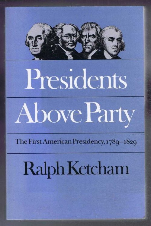 Presidents Above Party. The First American Presidency, 1789-1829