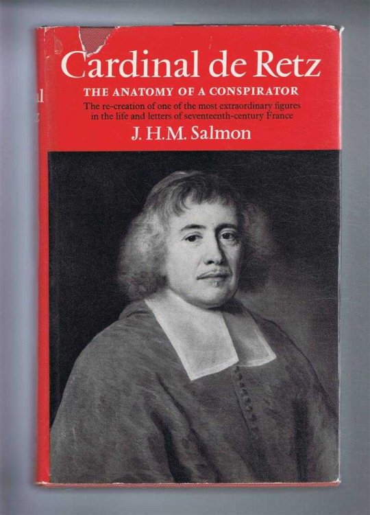 Cardinal de Retz, The Anatomy of a Conspirator. The re-creation of one of the most extraordinary figures in the life and letters of seventeenth century France