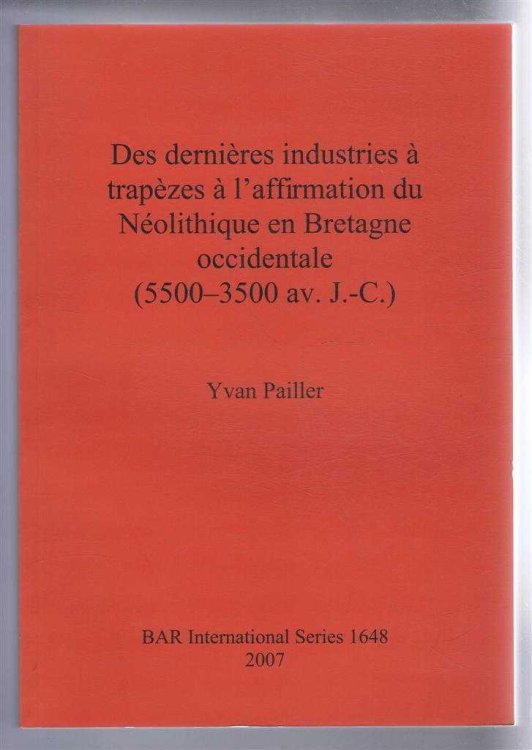 Des derniere industries a trapezes a l'affirmation du Neolithique en Bretagne occidentale (5500-3500 av. J.-C.) BAR International Series 1648, 2007