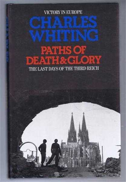 Paths of Death and Glory. The Last Days of the Third Reich
