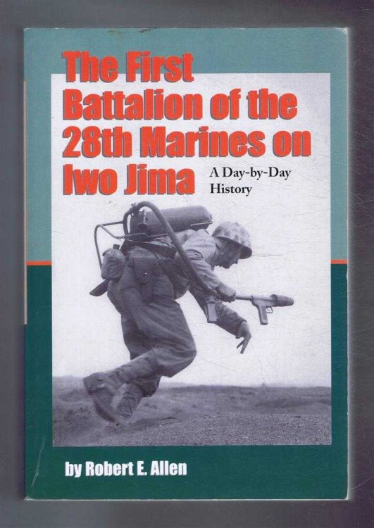 THE FIRST BATTALION OF THE 28TH MARINES ON IWO JIMA A Day-by-Day History from Personal Accounts and Official Reports, with Complete Muster Rolls