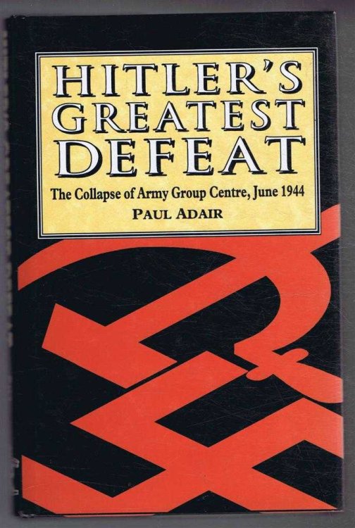 Hitler's Greatest Defeat, The Collapse of Army Group Centre, June 1944