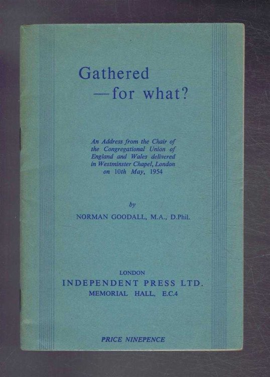 Gathered - For What An Address from the Chair of the Congregational Union of England and Wales delivered in Westminster Chapel, London on 10th May 1954