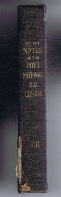 Peloubet's Select Notes on the International Lessons for 1911. A history of Israel and Judah, Stories of Great Men from 900 to 300 BC, The Basis for Teaching All Grades in the Sunday School, Library References to Aid the Teacher, Thirty-seventh Annual Vol