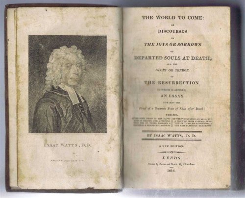 The World to Come: or Discourses on the Joys or Sorrows of Departed Souls at Death and the Glory or Terror of the Resurrection. To which is Prefixed an Essay toward the Proof of a Separate State of Souls after Death etc.