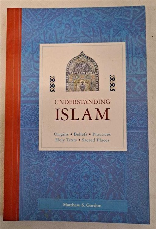 Understanding Islam. Origins, Beliefs, Practises, Holy Texts, Sacred Places