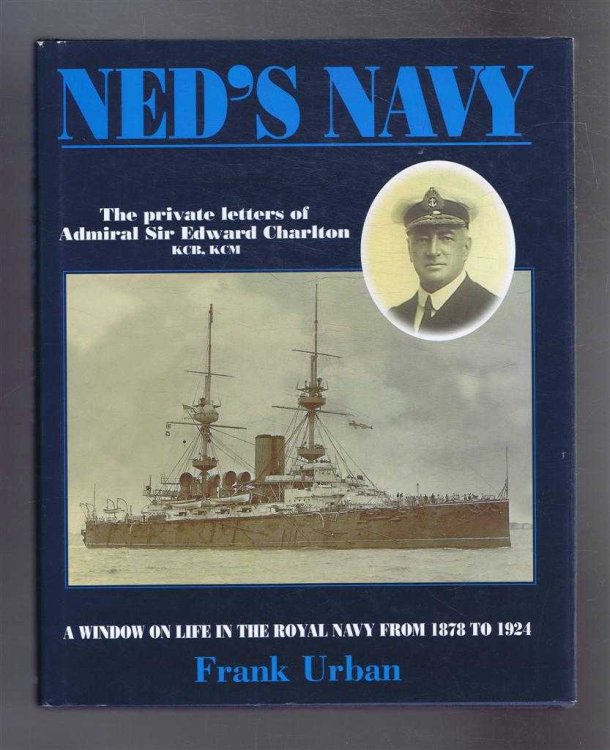 Ned's navy. The Private Letters of Edward Charlton from Cadet to Admiral. A Window on the British Empire from 1878 to 1924