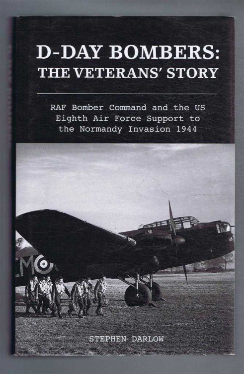 D-Day Bombers: The Veterans' Story - RAF Bomber Command and the US Eighth Air Force Support to the Normandy Invasion 1944