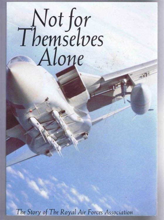 Not For Themselves Alone. The Story of the Royal Air Forces Association
