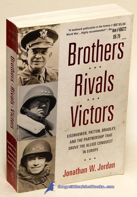Brothers, Rivals, Victors: Eisenhower, Patton, Bradley and the Partnership that Drove the Allied Conquest in Europe