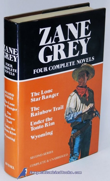 Zane Grey: Four Complete Novels, Second Series The Lone Star Ranger, The Rainbow Trail, Under the Tonto Rim, Wyoming