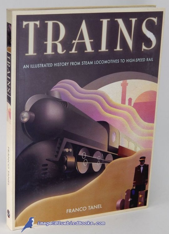 Trains: An Illustrated History From Steam Locomotives to High-Speed Rail