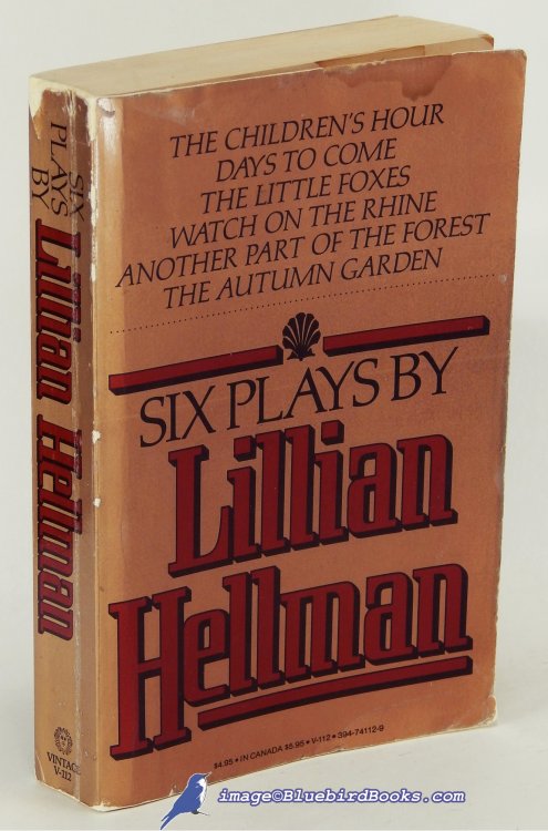 Six Plays By Lillian Hellman: The Children's Hour, Days to Come, The Little Foxes, Watch on the Rhine, Another Part of the Forest, and The Autumn Garden