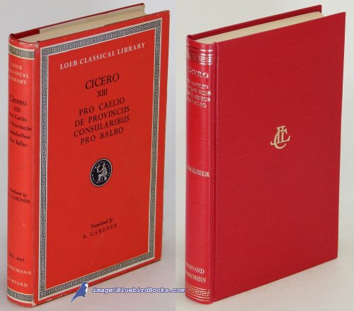 Cicero in Twenty-Eight Volumes, XIII: Pro Caelio, De Provinciis, Consularibus and Pro Balbo Loeb Classical Library #447