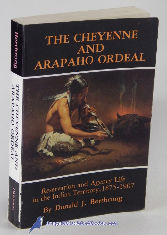 The Cheyenne and Arapahoe Ordeal: Reservation and Agency Life in the Indian Territory 1875-1907 (Volume 136 in The Civilization of the American Indian Series)