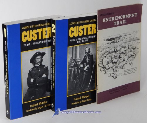A Complete Life of General George A. Custer: Volumes 1 and 2: Through the Civil War -and- From Appomattox to the Little Big Horn (including Reno-Benteen Entrenchment Trail booklet)