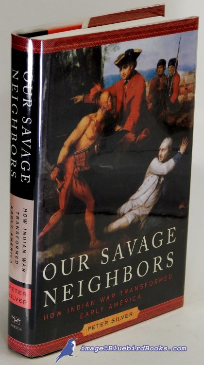 Our Savage Neighbors: How Indian War Transformed Early America