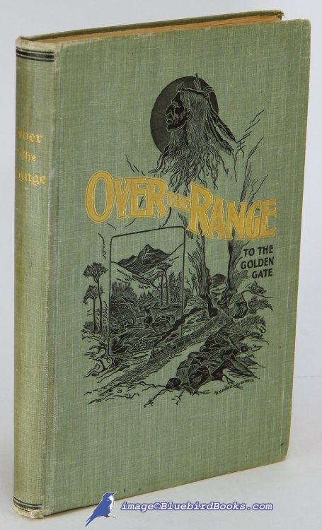 Over the Range to the Golden Gate: A Complete Tourist's Guide to Colorado, New Mexico, Utah, Nevada, California, Oregon, Puget Sound and the Great North-West
