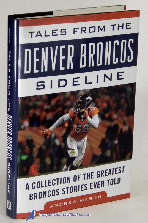 Tales from the Denver Broncos Sideline: A Collection of the Greatest Broncos Stories Ever Told